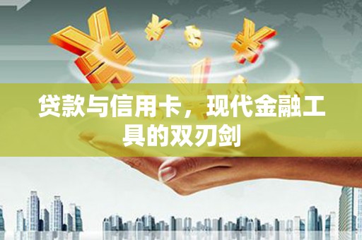 思南贷款与信用卡，现代金融工具的双刃剑
