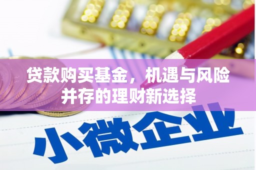 思南贷款购买基金，机遇与风险并存的理财新选择