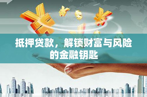 思南抵押贷款，解锁财富与风险的金融钥匙
