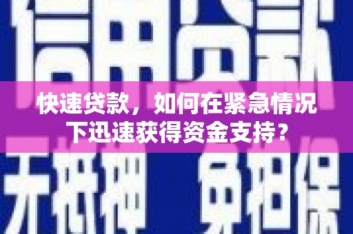 思南快速贷款，如何在紧急情况下迅速获得资金支持？