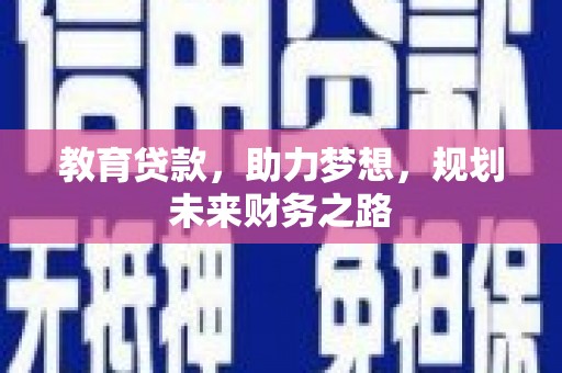 思南教育贷款，助力梦想，规划未来财务之路