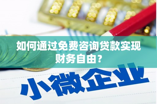 思南如何通过免费咨询贷款实现财务自由？