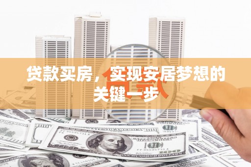 思南贷款买房，实现安居梦想的关键一步