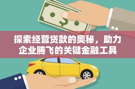 思南探索经营贷款的奥秘，助力企业腾飞的关键金融工具