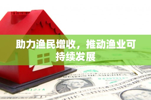 思南助力渔民增收，推动渔业可持续发展