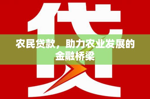 思南农民贷款，助力农业发展的金融桥梁