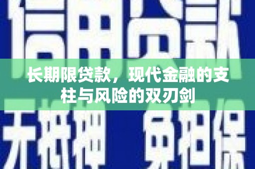 思南长期限贷款，现代金融的支柱与风险的双刃剑