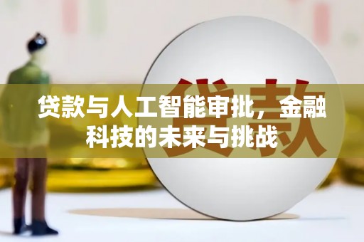 思南贷款与人工智能审批，金融科技的未来与挑战