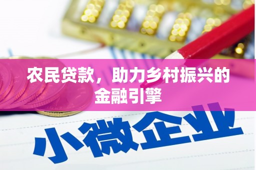 思南农民贷款，助力乡村振兴的金融引擎