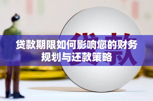 思南贷款期限如何影响您的财务规划与还款策略
