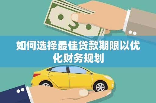 思南如何选择最佳贷款期限以优化财务规划