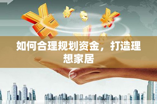 思南如何合理规划资金，打造理想家居