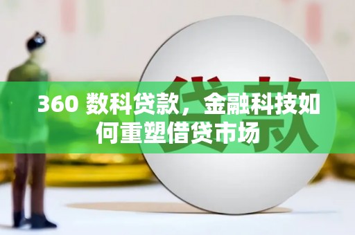 思南360 数科贷款，金融科技如何重塑借贷市场