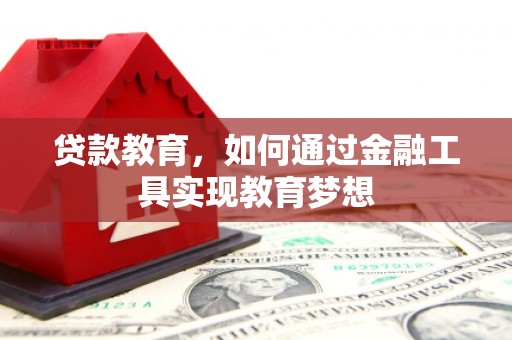 思南贷款教育，如何通过金融工具实现教育梦想