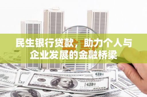 思南民生银行贷款，助力个人与企业发展的金融桥梁