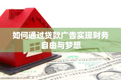 思南如何通过贷款广告实现财务自由与梦想