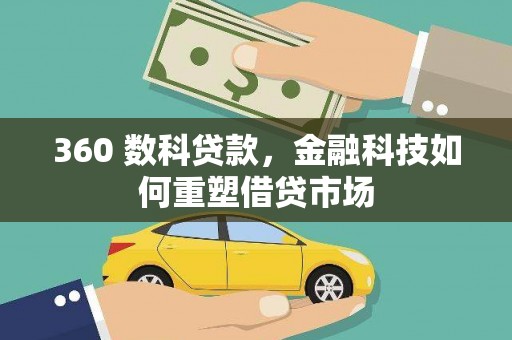 思南360 数科贷款，金融科技如何重塑借贷市场