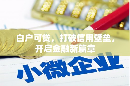 思南白户可贷，打破信用壁垒，开启金融新篇章