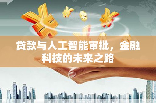 思南贷款与人工智能审批，金融科技的未来之路