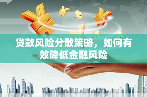 思南贷款风险分散策略，如何有效降低金融风险