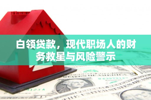 思南白领贷款，现代职场人的财务救星与风险警示