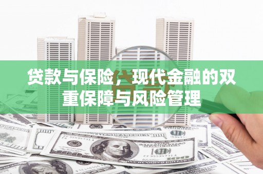 思南贷款与保险，现代金融的双重保障与风险管理