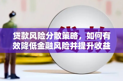 思南贷款风险分散策略，如何有效降低金融风险并提升收益