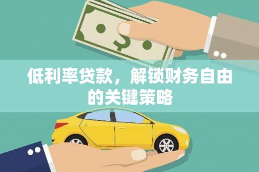 思南低利率贷款，解锁财务自由的关键策略