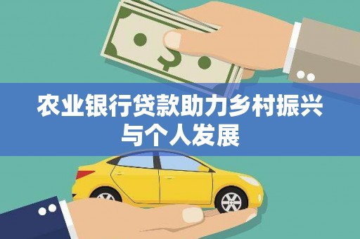 思南农业银行贷款助力乡村振兴与个人发展