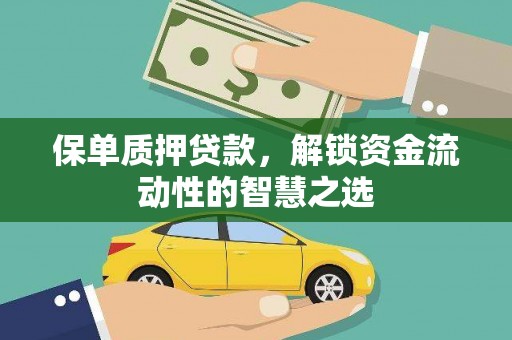 思南保单质押贷款，解锁资金流动性的智慧之选