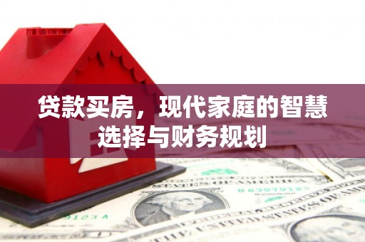 思南贷款买房，现代家庭的智慧选择与财务规划