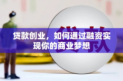 思南贷款创业，如何通过融资实现你的商业梦想