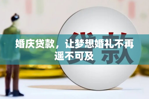 思南婚庆贷款，让梦想婚礼不再遥不可及