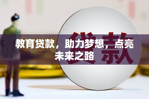 思南教育贷款，助力梦想，点亮未来之路