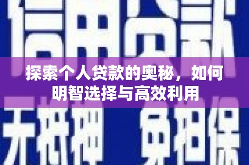 思南探索个人贷款的奥秘，如何明智选择与高效利用