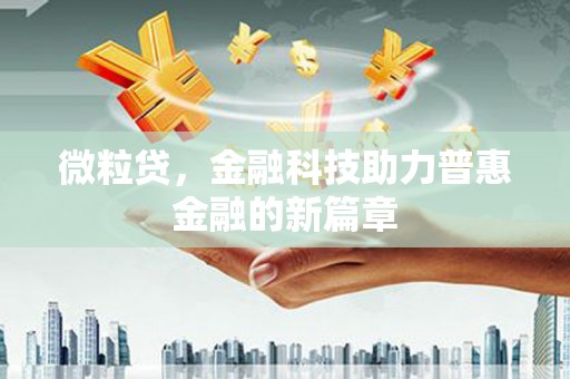 思南微粒贷，金融科技助力普惠金融的新篇章