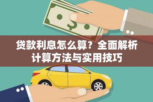 思南贷款利息怎么算？全面解析计算方法与实用技巧