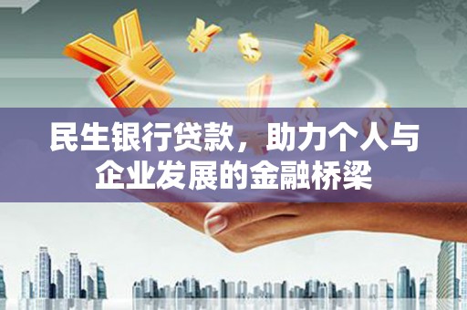 思南民生银行贷款，助力个人与企业发展的金融桥梁