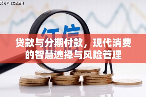 思南贷款与分期付款，现代消费的智慧选择与风险管理