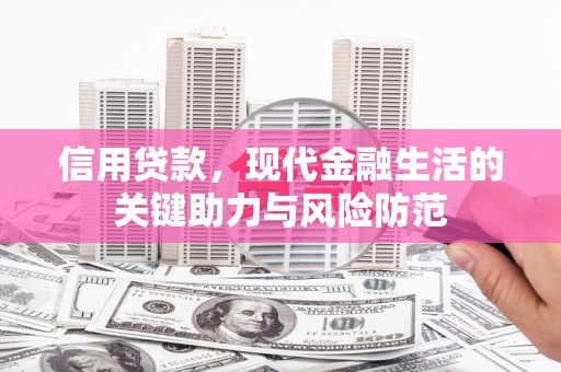 思南信用贷款，现代金融生活的关键助力与风险防范