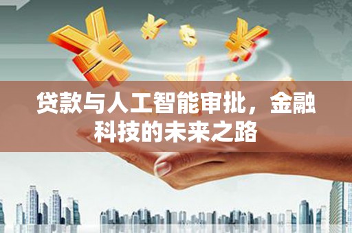 思南贷款与人工智能审批，金融科技的未来之路