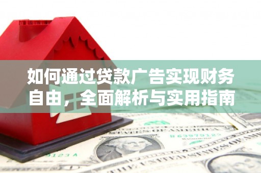 思南如何通过贷款广告实现财务自由，全面解析与实用指南