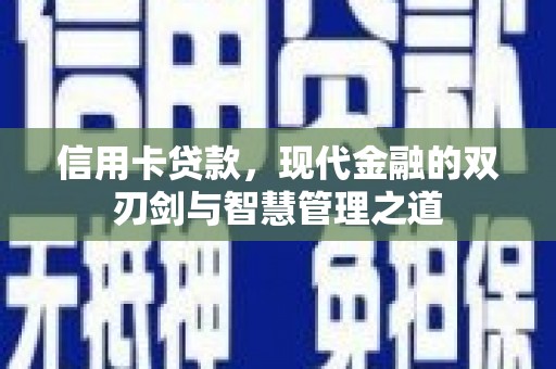 思南信用卡贷款，现代金融的双刃剑与智慧管理之道