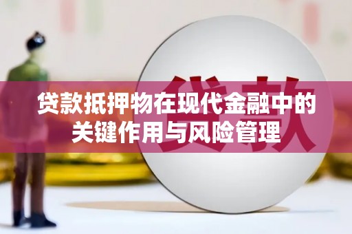 思南贷款抵押物在现代金融中的关键作用与风险管理