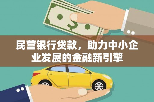 思南民营银行贷款，助力中小企业发展的金融新引擎