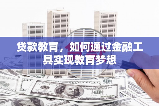 思南贷款教育，如何通过金融工具实现教育梦想
