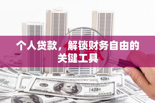 思南个人贷款，解锁财务自由的关键工具