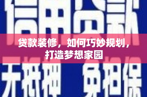 思南贷款装修，如何巧妙规划，打造梦想家园
