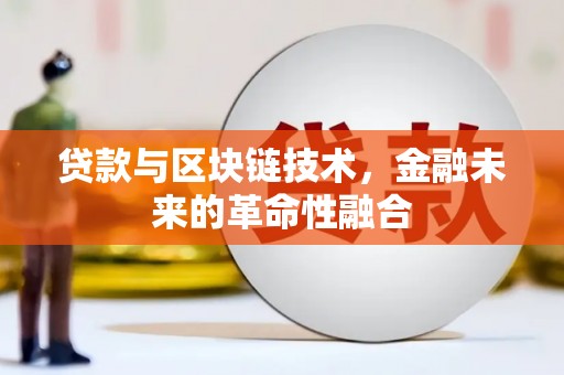 思南贷款与区块链技术，金融未来的革命性融合