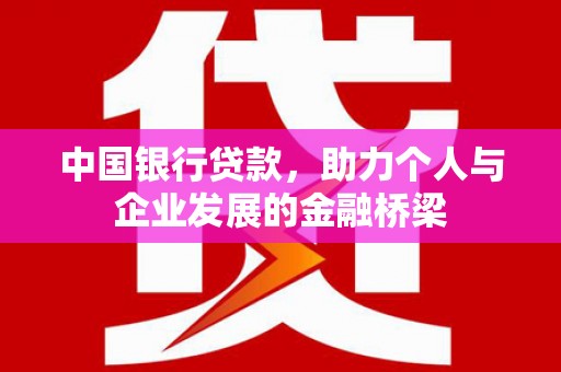 思南中国银行贷款，助力个人与企业发展的金融桥梁